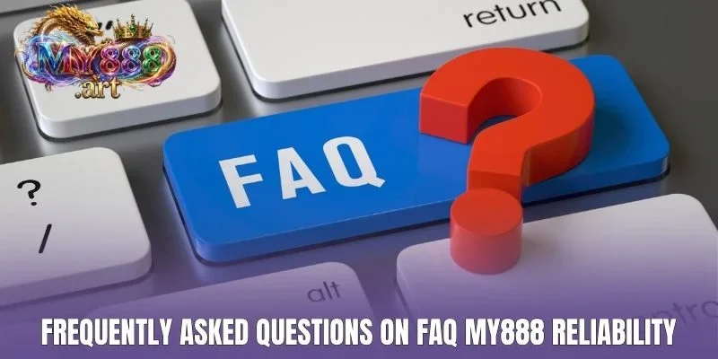 Frequently asked questions on FAQ MY888 reliability