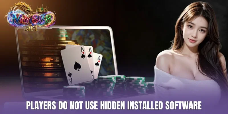 Players do not use hidden installed software